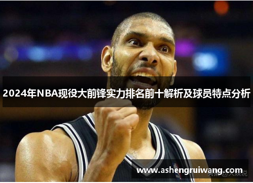 2024年NBA现役大前锋实力排名前十解析及球员特点分析