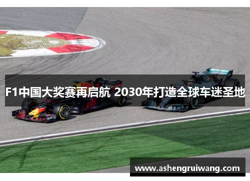 F1中国大奖赛再启航 2030年打造全球车迷圣地