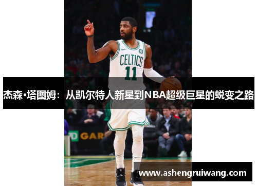杰森·塔图姆:从凯尔特人新星到NBA超级巨星的蜕变之路