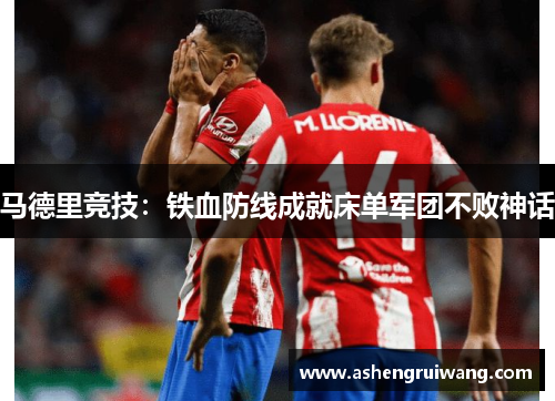 马德里竞技:铁血防线成就床单军团不败神话