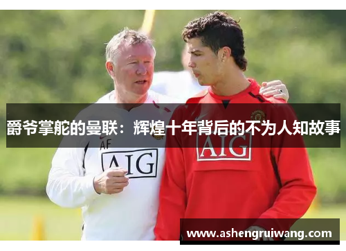 爵爷掌舵的曼联:辉煌十年背后的不为人知故事