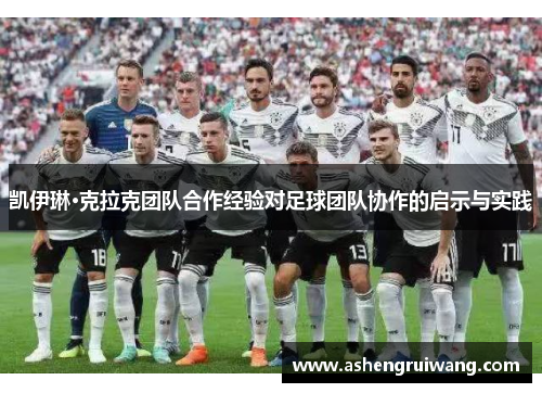 凯伊琳·克拉克团队合作经验对足球团队协作的启示与实践 凯伊琳·克拉克团队合作经验对足球团队协作的启示与实践